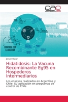 Hidatidosis: La Vacuna Recombinante Eg95 en Hospederos Intermediarios: Los ensayos realizados en Argentina y Chile. Su aplicación en programas de control de Chile 6203038512 Book Cover