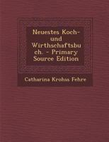 Neuestes Koch- und Wirthschaftsbuch. 1020110678 Book Cover