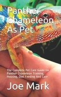 Panther Chameleon As Pet: The Complete Pet Care Guide On Panther Chameleon Training, Housing, Diet Feeding And Care B08CG759S1 Book Cover