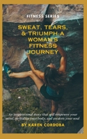 Sweat, Tears, & Triumph: A Woman's Fitness Journey B0CMKJYBFH Book Cover