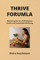 Thrive Formula: Mastering the Art of Wholesome Health and Sustainable Wellbeing B0CSKPGVTJ Book Cover