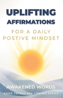 Uplifting Affirmations: For A Daily Positive Mindset - Self-Care Affirmations B0FT9TDRJR Book Cover