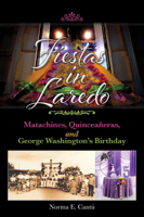 Fiestas in Laredo: Matachines, Quinceañeras, and George Washington's Birthday (Volume 30) 195772000X Book Cover