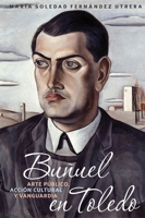 Bunuel En Toledo: Arte Publico, Accion Cultural y Vanguardia 1855663031 Book Cover