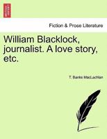 William Blacklock, journalist. A love story, etc. 1241230595 Book Cover