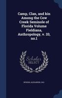 Camp, Clan, and Kin Among the Cow Creek Seminole of Florida; Fieldiana, Anthropology, v. 33, no.1 1015096808 Book Cover