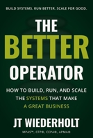 The Better Operator: How to Build, Run, and Scale the Systems That Make a Great Business (The Better Series) B0H7W1346J Book Cover