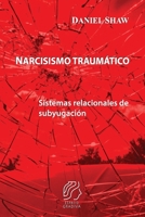 Narcisismo traumático: Sistemas relacionales de subyugación (Spanish Edition) B084WRXX7F Book Cover