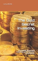 The Gold Secret Investing: Everything about Gold investing and economics uncertainity. B08HGZWCCX Book Cover