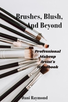 Brushes, Blush and Beyond: A Professional Makeup Artist's Handbook B0CMJGJ7C3 Book Cover