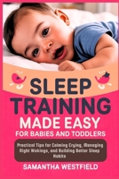 Sleep Training made easy for babies and toddlers: Practical Tips for Calming Crying, Managing Night Wakings, and Building Better Sleep Habits B0FQPJHD7P Book Cover