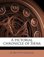 A pictorial chronicle of Siena 1016668627 Book Cover