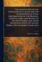 The Adventures of the Chevalier De La Salle and His Companions, in Their Explorations of the Prairies, Forests, Lakes, and Rivers, of the New World, ... With the Savage Tribes, Two Hundred Years Ago 1023030152 Book Cover