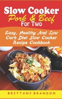 Slow Cooker Pork and Beef for Two: Easy, Healthy and Low Carb Diet Slow Cooker Recipe Cookbook (chicken soup, pork, sauce, stews, Chili, Roast, chops, Ribs) 1088469108 Book Cover