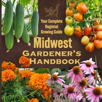 Midwest Gardener’s Handbook: Your Complete Regional Growing Guide B0FBMLPLRX Book Cover