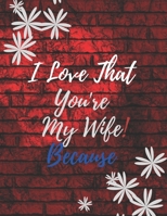 Gift Note Pad For My Wife I love you Because you are My Life I Love That You're My Wife! B084Z4FZGW Book Cover