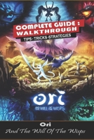 Ori and the Will of the Wisps Complete Guide: Tips, Tricks, Strategies and More B0BQG913W7 Book Cover