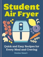 The Student Air Fryer: Quick and Easy Recipes for Every Meal and Craving 0600639509 Book Cover