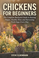 Chickens for Beginners: The Complete Backyard Guide to Raising Happy, Healthy Hens and Harvesting Fresh Eggs Every Day B0HDH2G6DR Book Cover