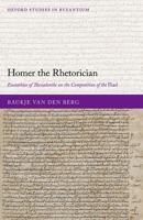 Homer the Rhetorician: Eustathios of Thessalonike on the Composition of the Iliad 0192865439 Book Cover