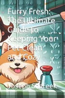 Furry Fresh: The Ultimate Guide to Keeping Your Pet Clean and Cozy B0C9S7Q3B8 Book Cover