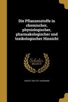 Die Pflanzenstoffe in chemischer, physiologischer, pharmakologischer und toxikologischer Hinsicht 1361868430 Book Cover