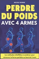 Perdre du poids avec 4 armes: Les méthodes infaillibles à combiner pour retrouver la forme parfaite au bout de 3 mois (French Edition) B0F26J4Y1W Book Cover
