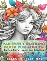 Fantasy Coloring Book for Adults: Fairies, Fairy Houses and Gardens B0CRQHP93C Book Cover