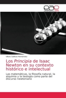 Los Principia de Isaac Newton en su contexto histórico e intelectual: Las matemáticas, la filosofía natural, la alquimia y la teología como parte del discurso newtoniano 6203034630 Book Cover