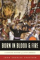 Born in Blood and Fire: A Concise History of Latin America