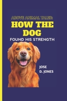 ABOVE ANIMAL TALES: HOW THE DOG FOUND HIS STRENGTH B0FH4G2TWR Book Cover
