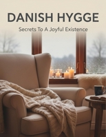 Danish Hygge: Secrets To A Joyful Existence B0GKYHR67V Book Cover