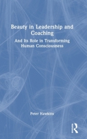 Beauty in Leadership and Coaching: And Its Role in Transforming Human Consciousness 1032394145 Book Cover