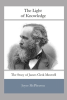 The Light of Knowledge: The Story of James Clerk Maxwell B09ZCYPBDB Book Cover