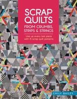 Scrap Quilts from Crumbs, Strips and Strings: Use Up Every Last Piece with 15 Scrap Quilt Patterns 1446315266 Book Cover