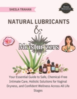 Natural Lubricants & Moisturizers: Your Essential Guide to Safe, Chemical-Free Intimate Care, Holistic Solutions for Vaginal Dryness, and Confident Wellness Across All Life Stages B0DRVZCZSH Book Cover