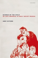 Science of the Child in Late Imperial and Early Soviet Russia 0198825056 Book Cover