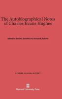 The Autobiographical Notes of Charles Evans Hughes 0674053257 Book Cover