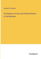 The Religious, Social, and Political Historry of the Mormons 3382330768 Book Cover