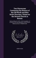 Two Discourses Containing the History of the Old North and New Brick Churches, United as the Second Church in Boston: Delivered May 20, 1821, at the Completion of a Century from the Dedication of the  1358676909 Book Cover