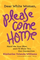 Dear White Woman, Please Come Home: Hand Me Your Bias, and I'll Show You Our Connection 099133132X Book Cover