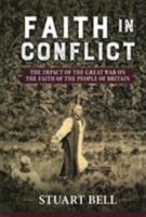 Faith in Conflict: The Impact of the Great War on the Faith of the People of Britain 1911512676 Book Cover