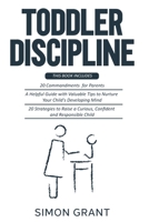 Toddler Discipline: 3 Books in 1 - 20 commandments for Parents + A Guide with Valuable Tips to Nurture Your Child's Developing Mind + Strategies to Raise a Curious, Confident and Responsible Child 1913597539 Book Cover