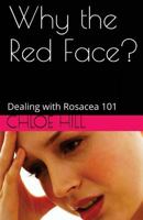 Why the Red Face?: Dealing with Rosacea 101 0992267579 Book Cover