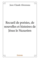 Recueil de poésies, de nouvelles et histoires de Jésus le Nazaréen (French Edition) 233409112X Book Cover