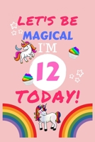 Lets Be Magical I'm 12 Today: Blank Book For Writing, Journaling, Doodling or Sketching: 100 Pages, 6 x 9. Cute Cover For Girls Perfect Inexpensive Birthday Gift 1710050101 Book Cover