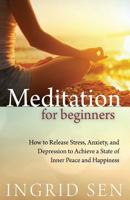 Meditation for Beginners: How to Release Stress, Anxiety and Depression to Achieve a State of Inner Peace and Hapiness 1535109637 Book Cover