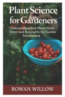 Plant Science for Gardeners: Understanding How Plants Grow, Thrive, and Respond to the Garden Environment B0FRMPYRYW Book Cover