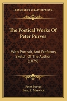 The Poetical Works Of Peter Purves: With Portrait, And Prefatory Sketch Of The Author 1166606651 Book Cover