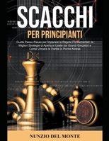 Scacchi per Principianti: Guida Passo-Passo per Imparare le Regole Fondamentali, le Migliori Strategie di Apertura Usate dai Grandi Giocatori e Come Vincere le Partite in Poche Mosse B0BF3R1GZM Book Cover